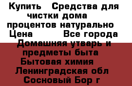 Купить : Средства для чистки дома-100 процентов натурально › Цена ­ 100 - Все города Домашняя утварь и предметы быта » Бытовая химия   . Ленинградская обл.,Сосновый Бор г.